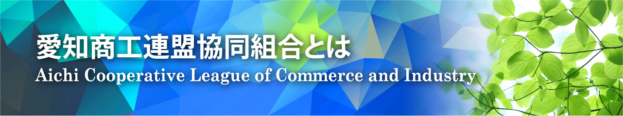 愛知商工連盟協同組合とは　組合理念・理事長挨拶